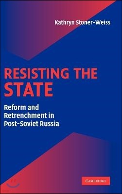 Resisting the State: Reform and Retrenchment in Post-Soviet Russia