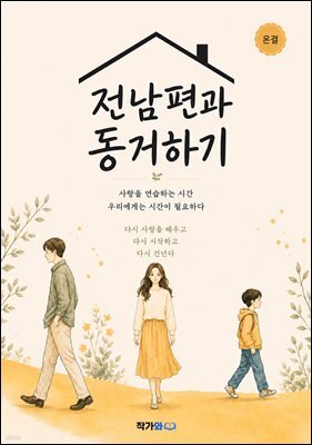 전남편과 동거하기 : 사랑을 연습하는 시간 우리에게는 시간이 필요하다. 다시 사랑을 배우고 다시 시작하고 다시 건넌다.