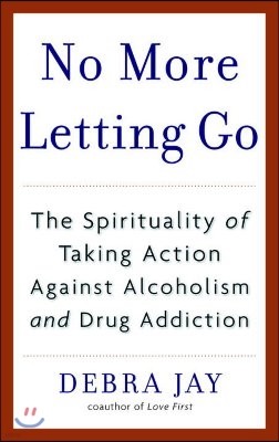 No More Letting Go: The Spirituality of Taking Action Against Alcoholism and Drug Addiction