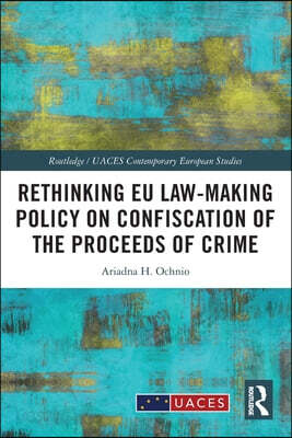 Rethinking EU Law-making Policy on Confiscation of the Proceeds of Crime