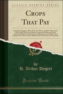 Crops That Pay: Avocados, Kumquats, What They Are; Where and How They Grow; What Profit They Give; History, Commercial Value and Trade