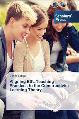 Aligning ESL Teaching Practices to the Constructivist Learning Theory