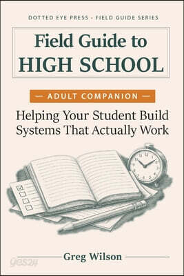 Field Guide to High School - Adult Companion: Helping Your Student Build Systems That Actually Work