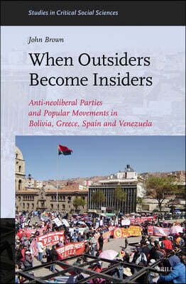 When Outsiders Become Insiders: Anti-Neoliberal Parties and Popular Movements in Bolivia, Greece, Spain and Venezuela
