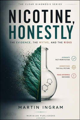 Nicotine, Honestly: The Evidence, the Myths, and the Risks: An Evidence-Based Guide to Nicotine, Vaping, Smoking, Nicotine Pouches, and Smoking Cessat