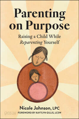 Parenting on Purpose: Raising a Child While Reparenting Yourself