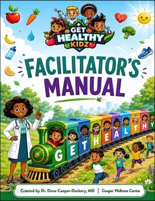 Get Healthy Kidz Facilitator's Manual: A Ready-to-Teach Curriculum for Building Lifelong Healthy Habits