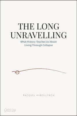The Long Unravelling: What History Teaches Us About Living Through Collapse