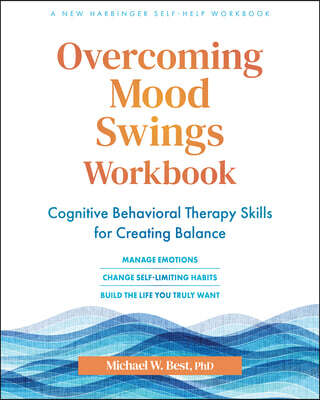Overcoming Mood Swings Workbook: Cognitive Behavioral Therapy Skills for Creating Balance