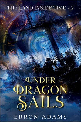 Under Dragon Sails: The Land Inside Time Book Two