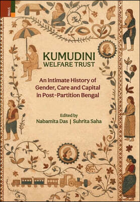 Kumudini Welfare Trust: An Intimate History of Gender, Care and Capital in Post-Partition Bengal