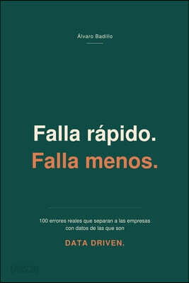 Falla rápido. Falla menos.: 100 errores reales que separan a las empresas con datos de las que son Data Driven
