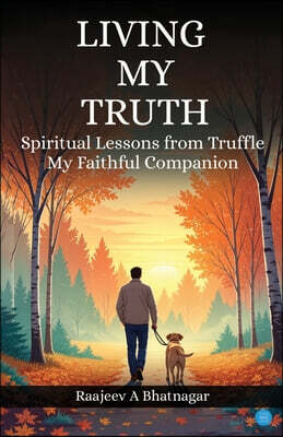 Living My Truth - Spiritual Lessons from Truffle, my faithful Companion