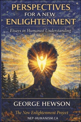 Perspectives for a New Enlightenment: Essays in Humanist Understanding