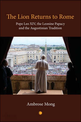The Lion Returns to Rome: Pope Leo XIV, the Leonine Papacy and the Augustinian Tradition