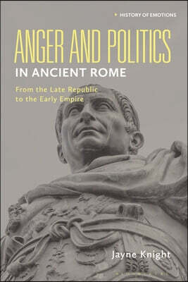 Anger and Politics in Ancient Rome: From the Late Republic to the Early Empire