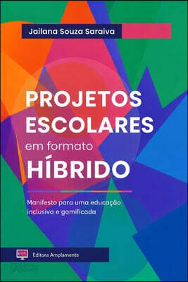 Projetos Escolares Em Formato Híbrido: Manifesto Para Uma Educação Inclusiva E Gamificada
