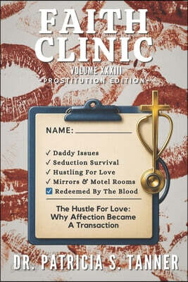 Faith Clinic Volume XXXIII Prostitution Edition: The Hustle For Love: Why Affection Became A Transaction