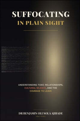 Suffocating in Plain Sight: Understanding Toxic Relationships, Cultural Silence, and the Courage to Leave