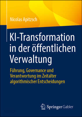 Ki-Transformation in Der Öffentlichen Verwaltung: Führung, Governance Und Verantwortung Im Zeitalter Algorithmischer Entscheidungen