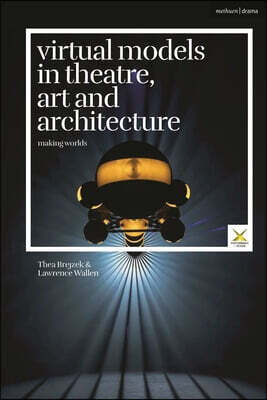 Virtual Models in Theatre, Art and Architecture: Making Worlds