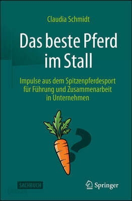 Das Beste Pferd Im Stall: Impulse Aus Dem Spitzenpferdesport Für Wirksame Führung Und Echte Zusammenarbeit