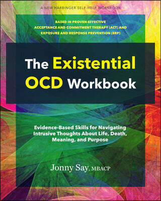 The Existential Ocd Workbook: Evidence-Based Skills for Navigating Intrusive Thoughts about Life, Death, Meaning, and Purpose