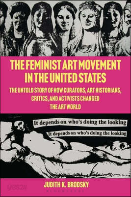 The Feminist Art Movement in the United States: The Untold Story of How Curators, Art Historians, Critics, and Activists Changed the Art World