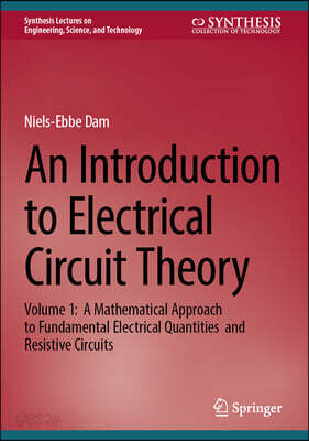 An Introduction to Electrical Circuit Theory: Volume 1: A Mathematical Approach to Fundamental Electrical Quantities and Resistive Circuits