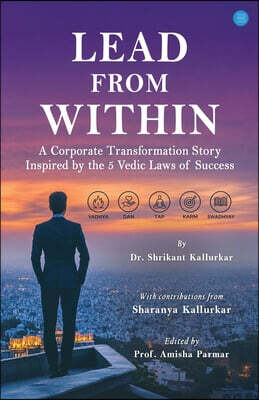 Lead From Within - A Corporate Transformation Story Inspired by the 5 Vedic Laws of Success