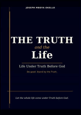 THE TRUTH and the Life: Life Under Truth Before God.