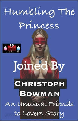 Humbling The Princess - Joined By: An Unusual Friends to Lovers Story