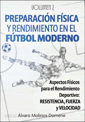 Preparación Física Y Rendimiento En El Fútbol Moderno: Volumen 2: Fuerza, Velocidad y Resistencia, Entrenamiento por Posiciones, Técnica y Entrenamien