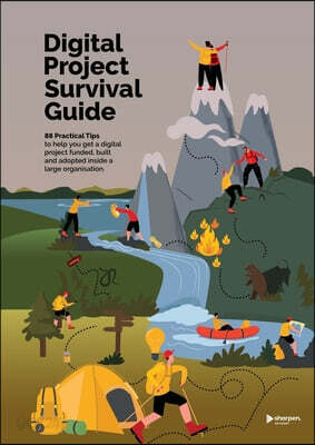 Digital Project Survival Guide: 88 practical tips to help get a digital project funded, built and adopted inside a large organisation