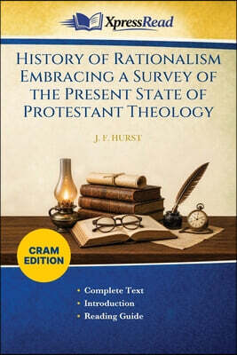 History of Rationalism Embracing a Survey of the Present State of Protestant Theology (Cram Edition)