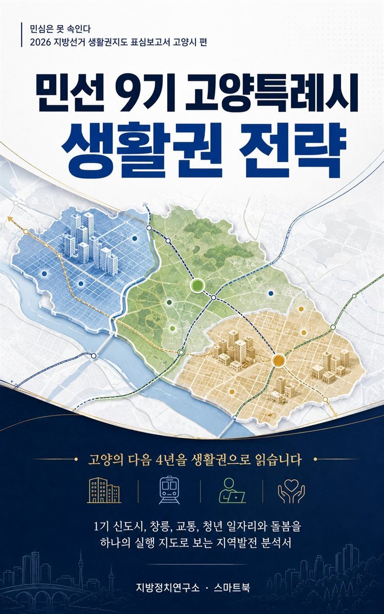 민심은 못 속인다 2026 지방선거 생활권지도 표심보고서 고양시 편, 민선 9기 고양특례시 생활권 전략