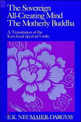 The Sovereign All-Creating Mind - The Motherly Buddha: A Translation of the Kun Byed Rgyal Po'i Mdo