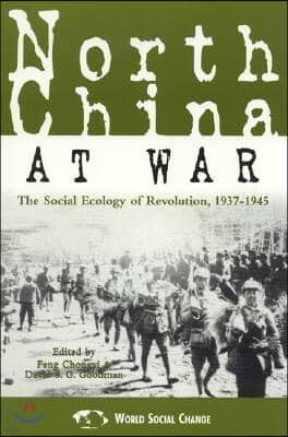 North China at War: The Social Ecology of Revolution, 1937-1945