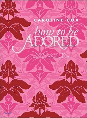 How to Be Adored: A Girl's Guide to Hollywood Glamour