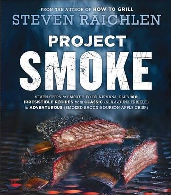 Project Smoke: Seven Steps to Smoked Food Nirvana, Plus 100 Irresistible Recipes from Classic (Slam-Dunk Brisket) to Adventurous (Smo