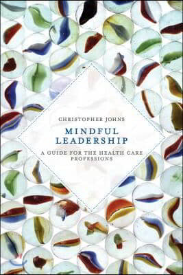 Mindful Leadership: A Guide for the Health Care Professions