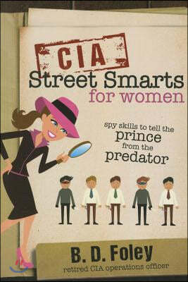 CIA Street Smarts for Women: Spy Skills to Tell the Prince from the Predator