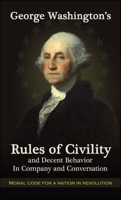 George Washington's Rules of Civility and Decent Behavior in Company and Conversation