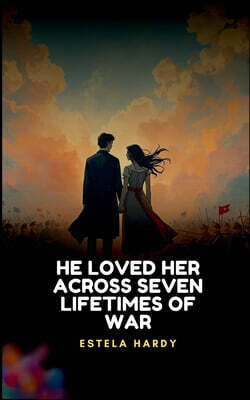 He Loved Her Across Seven Lifetimes of War