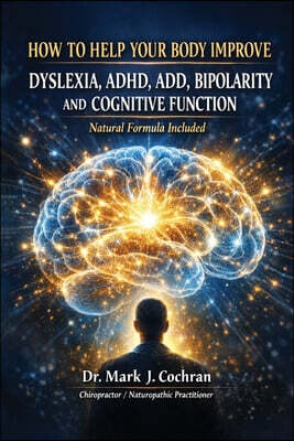 How to Help Your Body Improve Dyslexia, ADHD, ADD, Bipolarity, and Cognitive Function