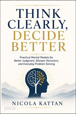 Think Clearly, Decide Better