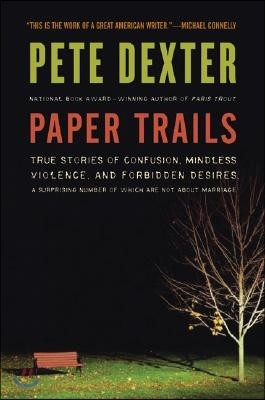 Paper Trails: True Stories of Confusion, Mindless Violence, and Forbidden Desires, a Surprising Number of Which Are Not about Marria