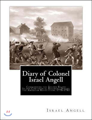 Diary of Colonel Israel Angell: Commanding the Second Rhode Island Continental Regiment During the American Revolution, 1778-1781