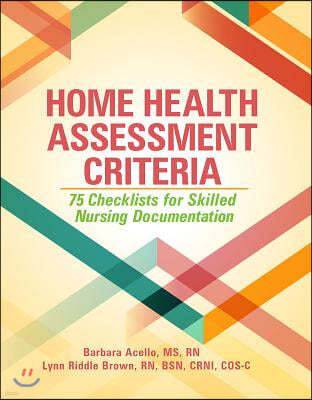 Home Health Assessment Criteria: 75 Checklists for Skilled Nursing Documentation