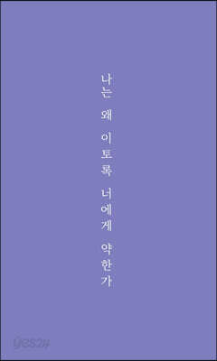 나는 왜 이토록 너에게 약한가